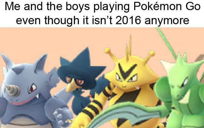 Me and the boys meme -  cartoon - Me and the boys playing Pokmon Go even though it isn't 2016 anymore