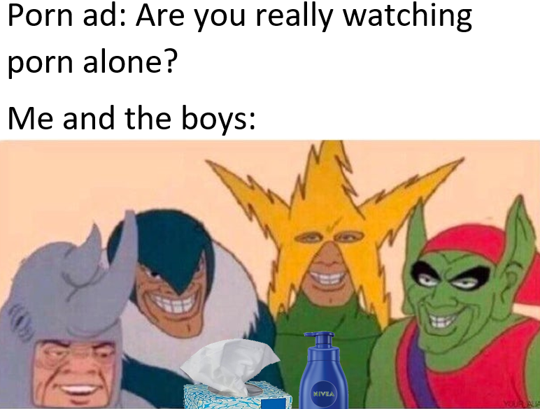 Me and the boys meme -  Meme - Porn ad Are you really watching porn alone? Me and the boys Viva