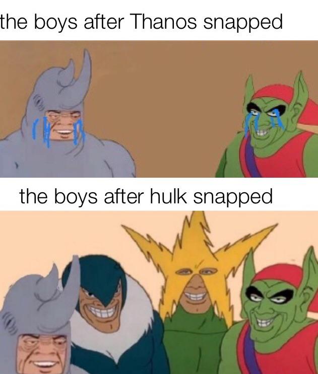 Me and the boys meme -  Meme - the boys after Thanos snapped the boys after hulk snapped