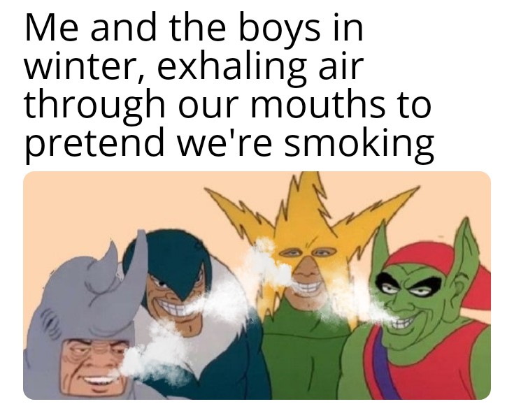 Me and the boys meme -  Meme - Me and the boys in winter, exhaling air through our mouths to pretend we're smoking