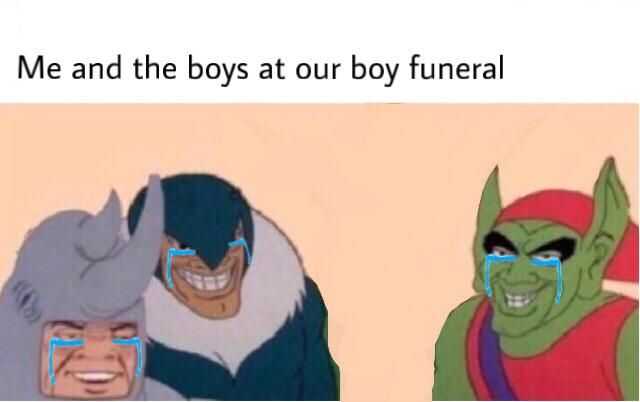 Me and the boys meme -  Meme - Me and the boys at our boy funeral