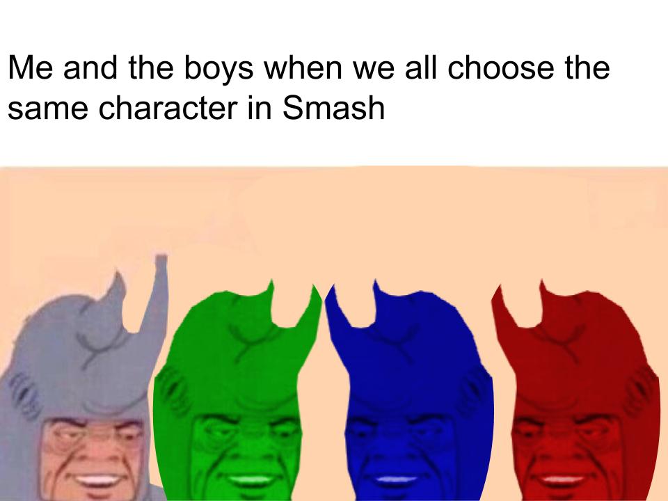 Me and the boys meme -  cartoon - Me and the boys when we all choose the same character in Smash