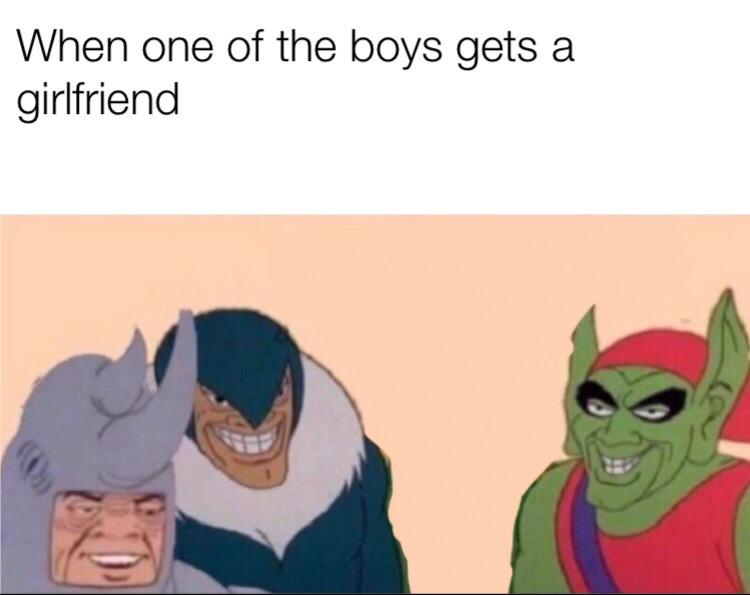 Me and the boys meme -  Internet meme - When one of the boys gets a girlfriend