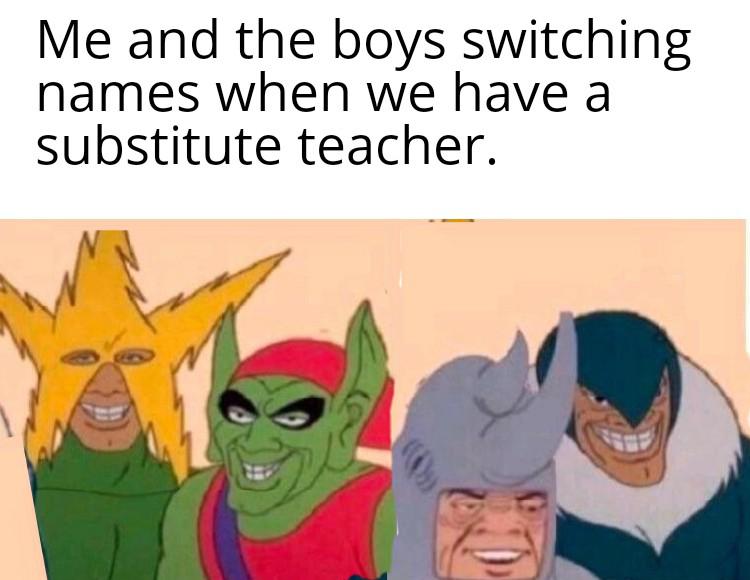 Me and the boys meme -  Internet meme - Me and the boys switching names when we have a substitute teacher.