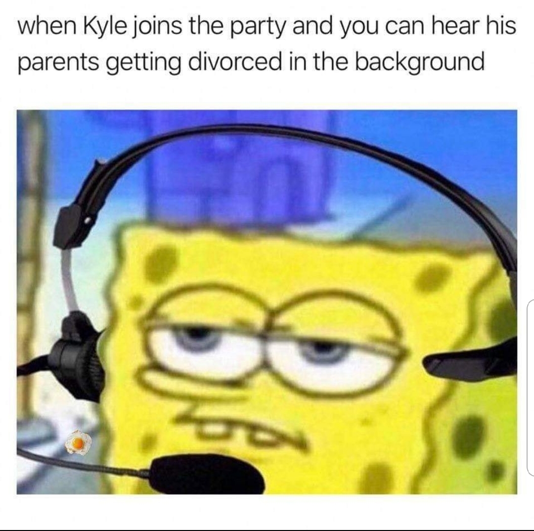 Funny Kyle Memes - kyle joins the party - when Kyle joins the party and you can hear his parents getting divorced in the background