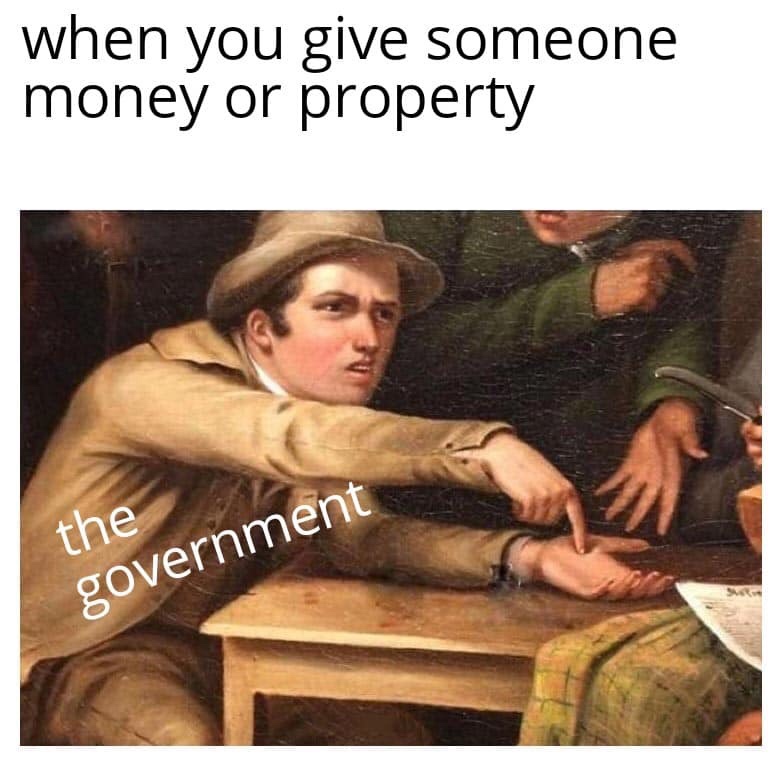 pointing on hand meme - when you give someone money or property the government