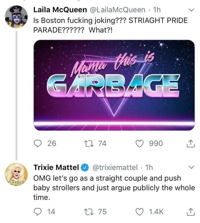 Straight Pride Parade Memes - screenshot - Laila McQueen McQueen 1h Is Boston fucking joking??? Striaght Pride Parade?????? What?! Moma Husis Garbce 9 26 22 74 990 I Trixie Mattel 1h Omg let's go as a straight couple and push baby strollers and just argue