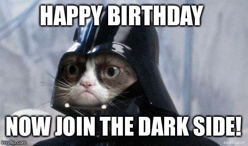 cat birthday memes - meacham grove forest addition - Happy Birthday Now Join The Dark Side! imgflip.com