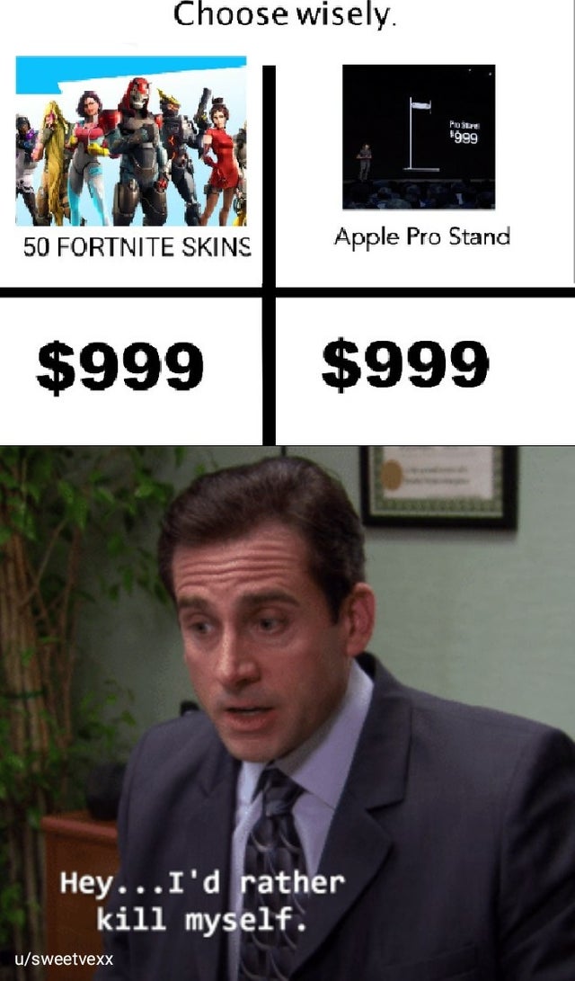 apple pro stand memes - photo caption - Choose wisely. Potre 1999 50 Fortnite Skins Apple Pro Stand $999 $999 Hey...I'd rather kill myself. usweetvexx