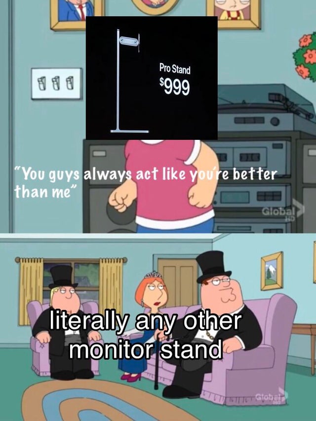 apple pro stand memes - you always act like you re better than me - Pro Stand $999
