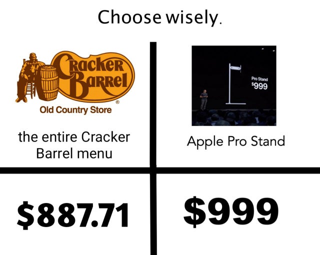 apple pro stand memes - cracker barrel - Choose wisely. Racker Barrel Pro Stand $999 Old Country Store the entire Cracker Barrel menu Apple Pro Stand $887.71 $999