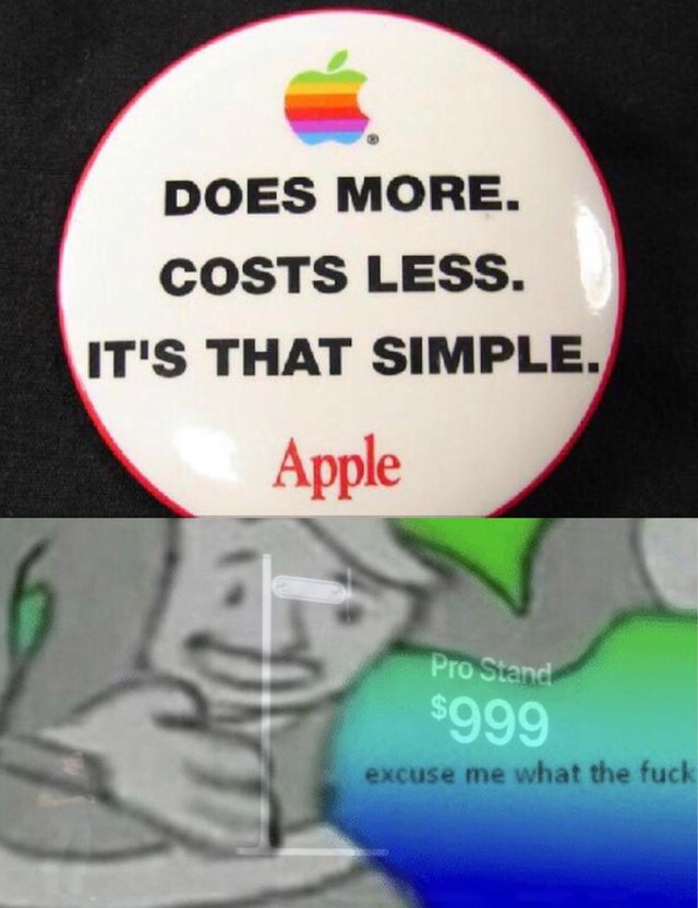apple pro stand memes - excuse me wtf meme - Does More. Costs Less. It'S That Simple. Apple Pro Stand $999 excuse me what the fuck
