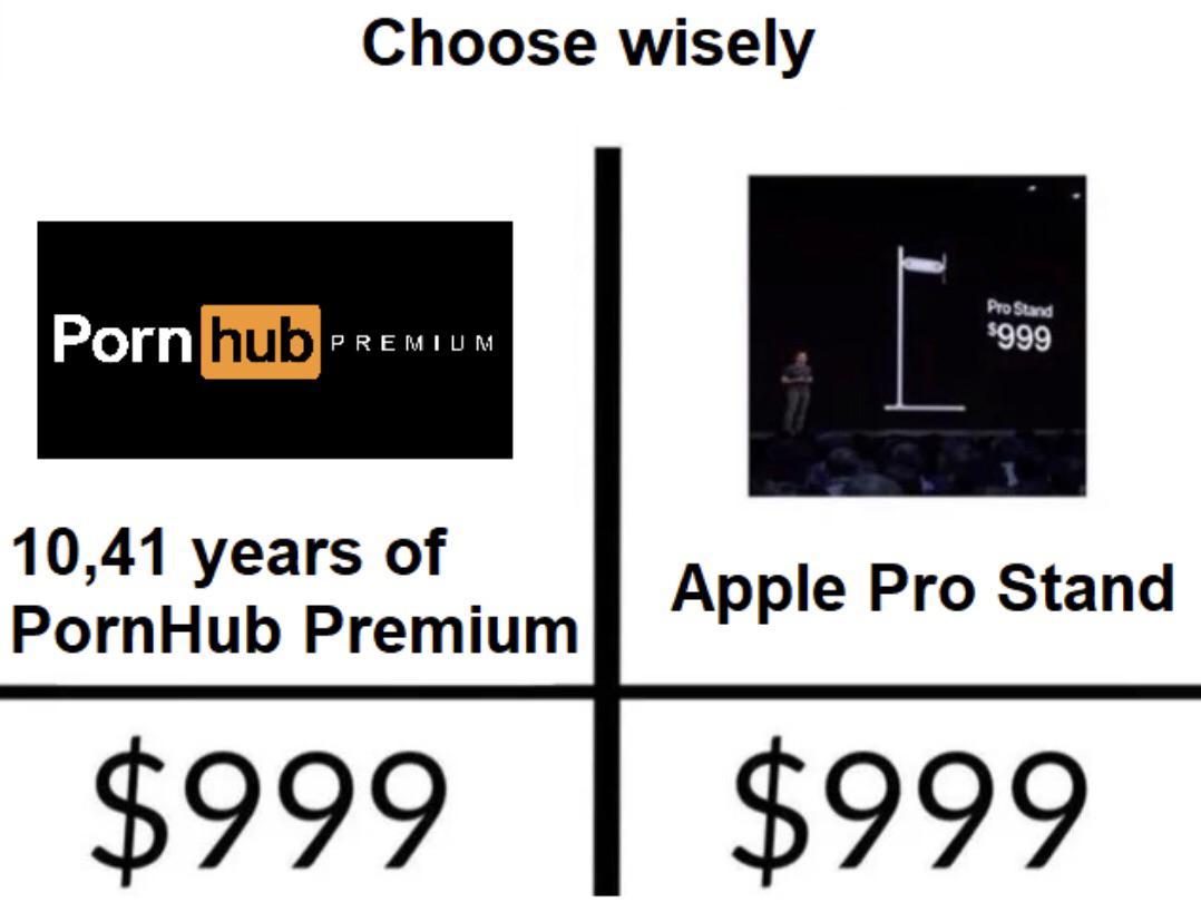 apple pro stand memes - multimedia - Choose wisely Porn hub Premium Pro Stand $999 Premium 10,41 years of PornHub Premium Apple Pro Stand $999 $999