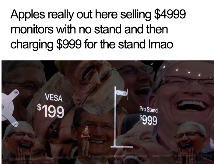 apple pro stand memes - photo caption - Apples really out here selling $4999 monitors with no stand and then charging $999 for the stand Imao Vesa $199 Pro Stand $999