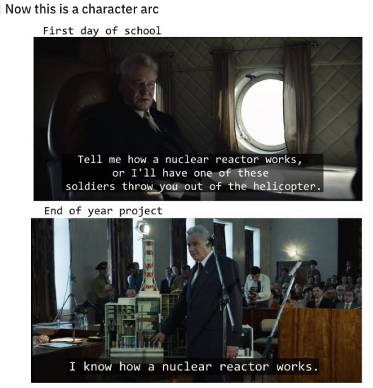 chernobyl meme about presentation - Now this is a character arc First day of school Tell me how a nuclear reactor works, or I'll have one of these soldiers throw you out of the helicopter. End of year project I know how a nuclear reactor works.