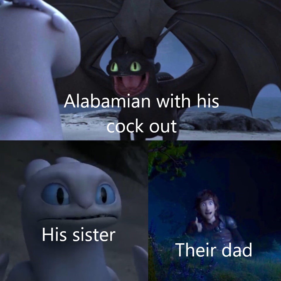 toothless how to train your dragon meme about photo caption - Alabamian with his cock out His sister Their dad