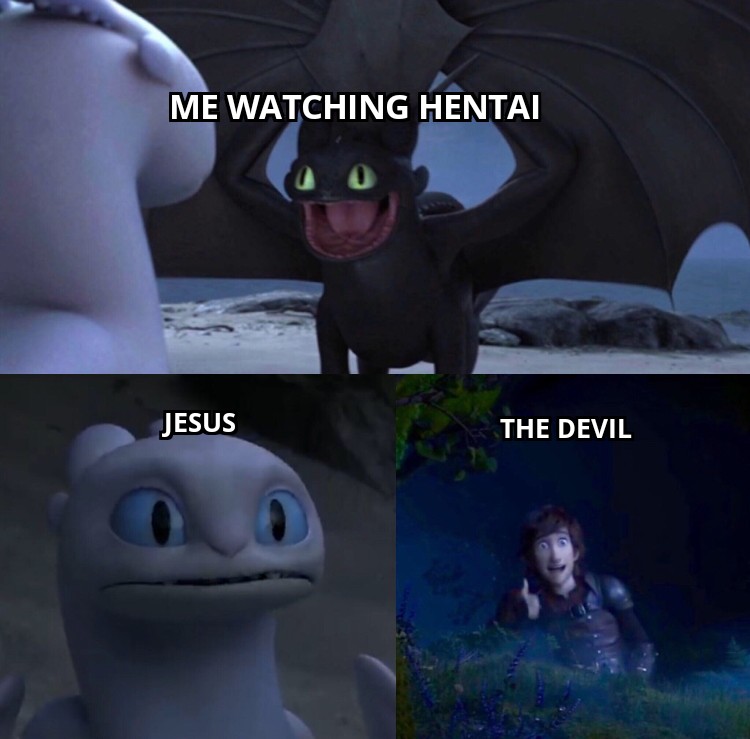 toothless how to train your dragon meme about Meme - Me Watching Hentai 0 Jesus The Devil