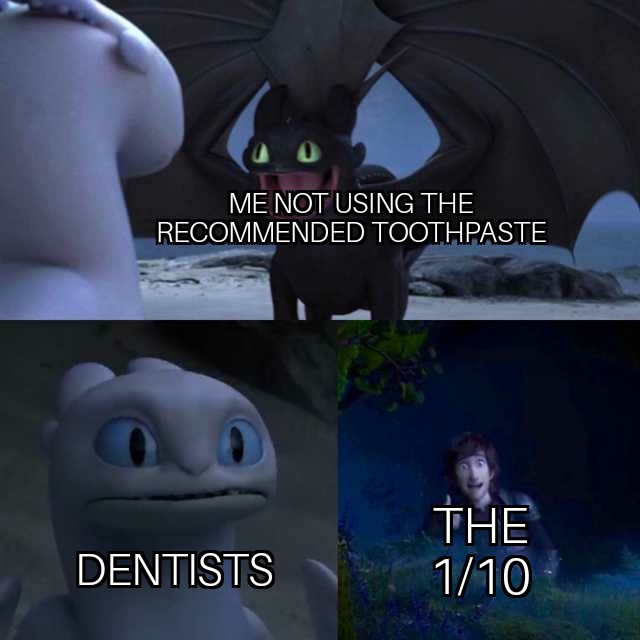 toothless how to train your dragon meme about Meme - 70 Me Not Using The Recommended Toothpaste The Dentists Pere 110