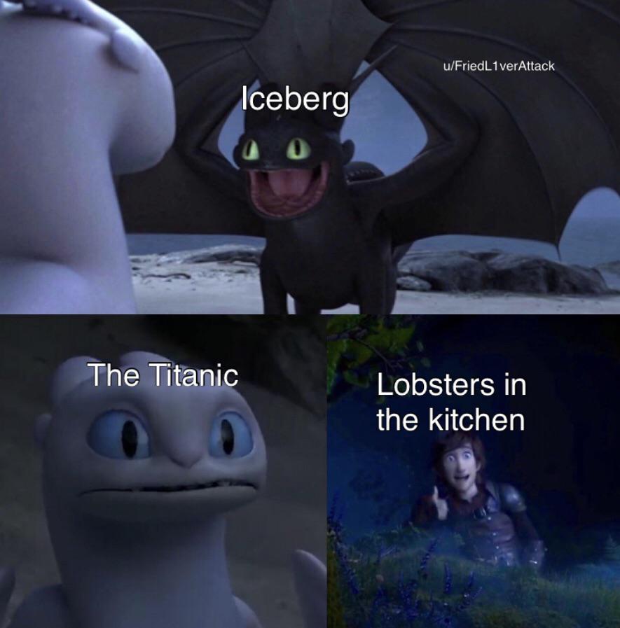 toothless how to train your dragon meme about Internet meme - uFriedL1 ver Attack Iceberg The Titanic Lobsters in the kitchen