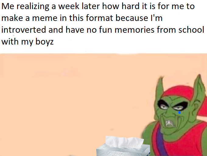 Meme of Green Goblin crying and alone with a box of kleenex with the text 'me realizing a week later how hard it is for me to make a meme in this format because I'm introverted and have no fun memories from school with my boyz'