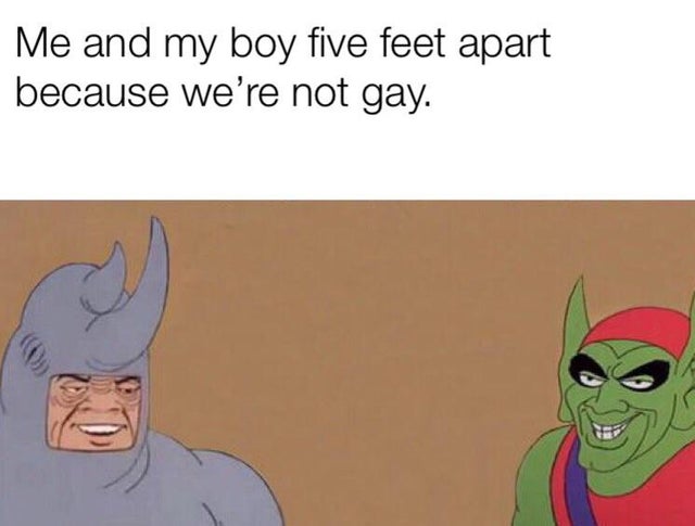 dank memes reddit - smile because i love you - Me and my boy five feet apart because we're not gay.