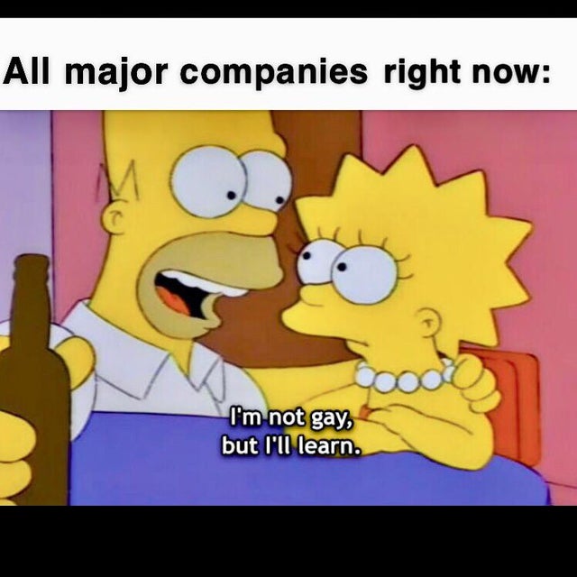 dank memes reddit - The Simpsons - All major companies right now I'm not gay, but I'll learn.