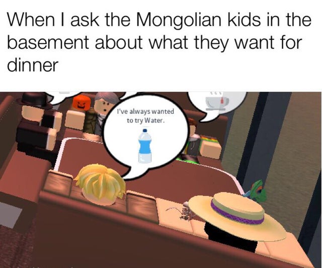 dank memes reddit - cartoon - When I ask the Mongolian kids in the basement about what they want for dinner I've always wanted to try Water