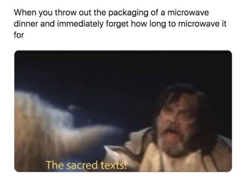 clean memes - sent screenshot to wrong person - When you throw out the packaging of a microwave dinner and immediately forget how long to microwave it for The sacred texts.