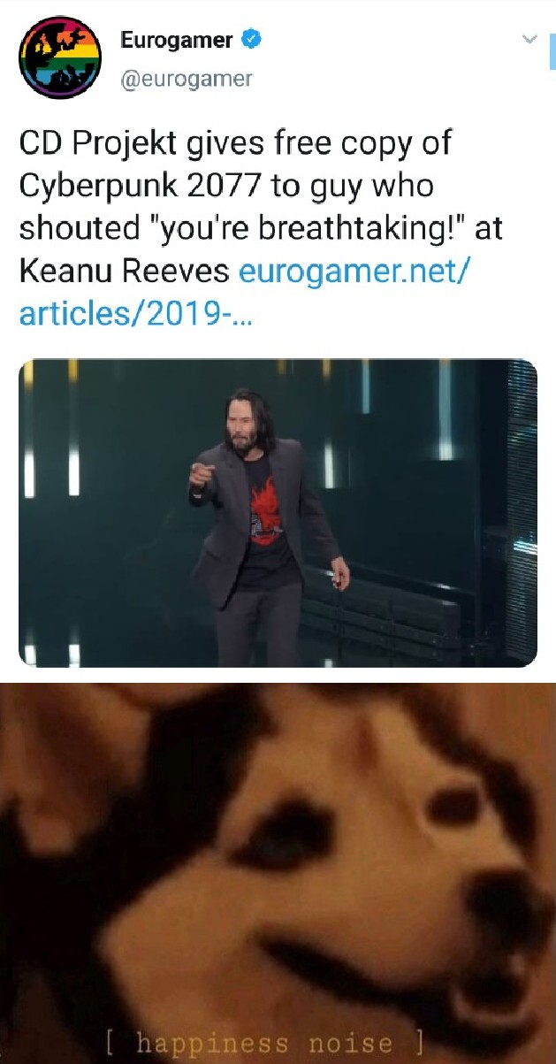 cyberpunk 2077 memes - photo caption - Eurogamer Cd Projekt gives free copy of Cyberpunk 2077 to guy who shouted "you're breathtaking!" at Keanu Reeves eurogamer.net articles2019... happiness noise 1