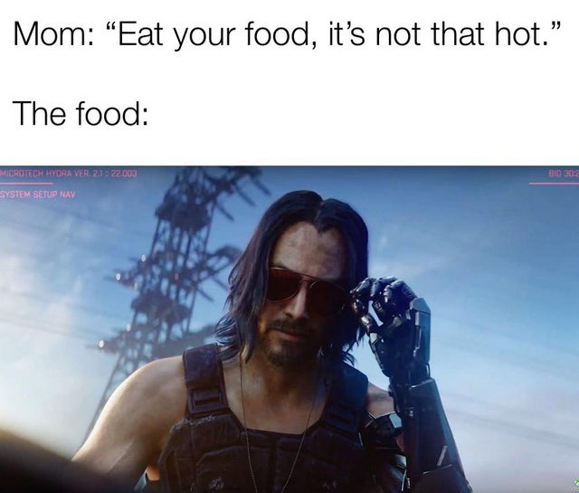 cyberpunk 2077 memes - sky - Mom Eat your food, it's not that hot. The food Microtech Hydra Ver Bio 302 System Setup Nav