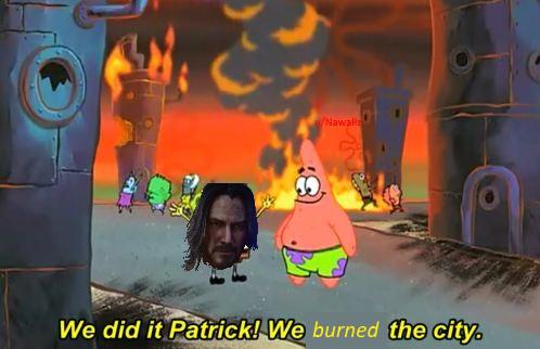 wholesome Keanu Reeves meme about patrick we saved the city - Nawal We did it Patrick! We burned the city.