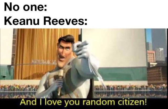 wholesome Keanu Reeves meme about megamind thank you random citizen - No one Keanu Reeves Feuwe And I love you random citizen!