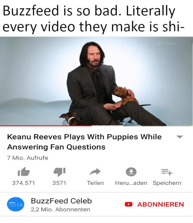 wholesome Keanu Reeves meme about human behavior - Buzzfeed is so bad. Literally every video they make is shi Keanu Reeves Plays With Puppies While Answering Fan Questions 7 Mio. Aufrufe 374.571 3571 Teilen Heru...aden Speichern Celeb BuzzFeed Celeb 2,2 M