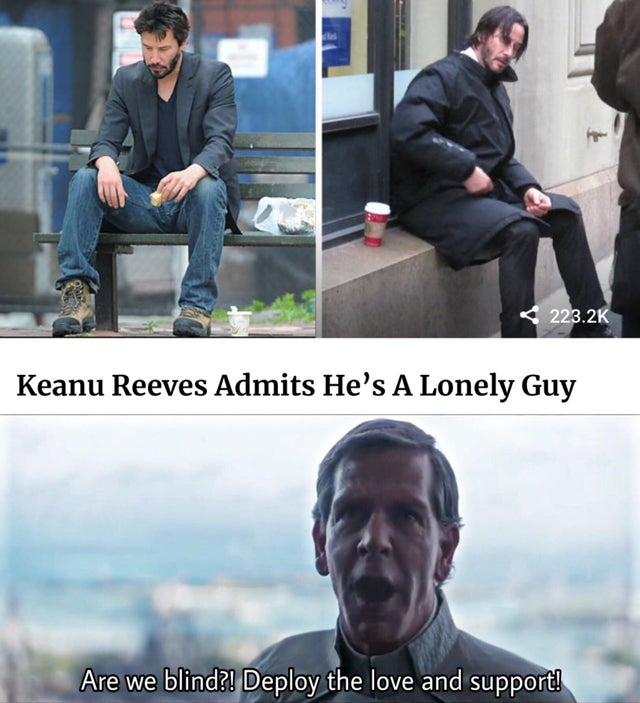 wholesome Keanu Reeves meme about keanu reeves sad - Keanu Reeves Admits He's A Lonely Guy Are we blind?! Deploy the love and support!