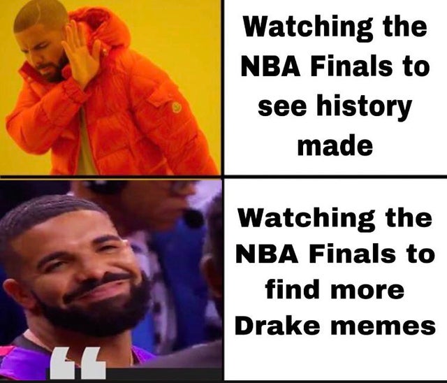 funny nba finals meme that about meme sample - Watching the Nba Finals to see history made Watching the Nba Finals to find more Drake memes