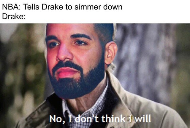funny nba finals meme that about Internet meme - Nba Tells Drake to simmer down Drake No, I don't think I will