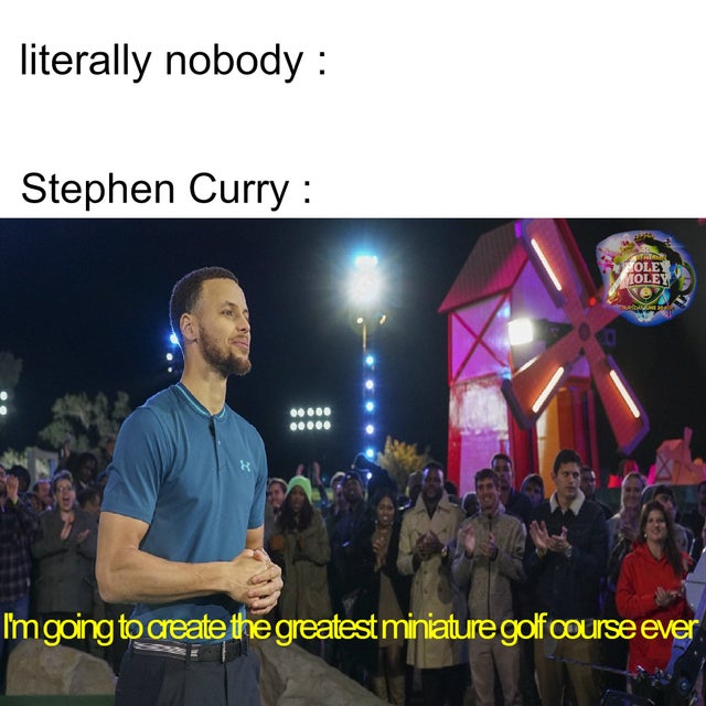 funny nba finals meme that about presentation - literally nobody Stephen Curry Ole Voley I'm going to create the greatest miniature golf course ever
