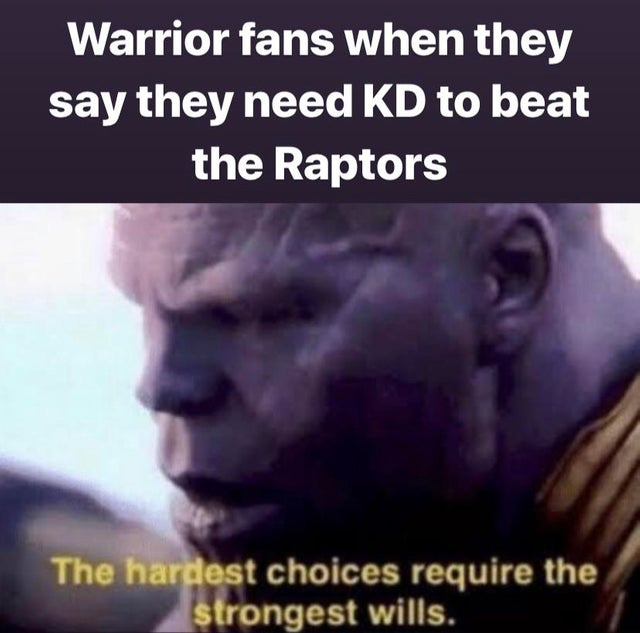 funny nba finals meme that about personal protective equipment at work - Warrior fans when they say they need Kd to beat the Raptors The hardest choices require the strongest wills.