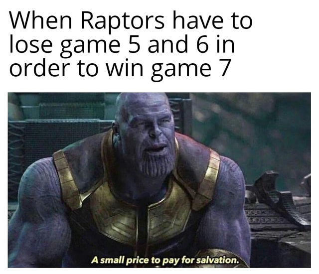 funny nba finals meme that about Thanos - When Raptors have to lose game 5 and 6 in order to win game 7 A small price to pay for salvation.