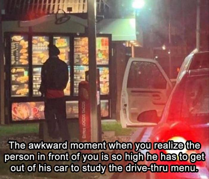 Meme - w Curs Locos Taco The awkward moment when you realize the person in front of you is so high he has to get out of his car to study the drivethru menu.