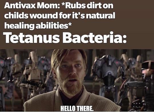 anti-vaxx memes that say, obi wan hello there - Antivax Mom Rubs dirt on childs wound for it's natural healing abilities Tetanus Bacteria Hello There