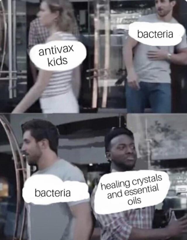 anti-vaxx memes that say, do you guys act like you re better than me memes - bacteria antivax kids bacteria healing crystals and essential oils