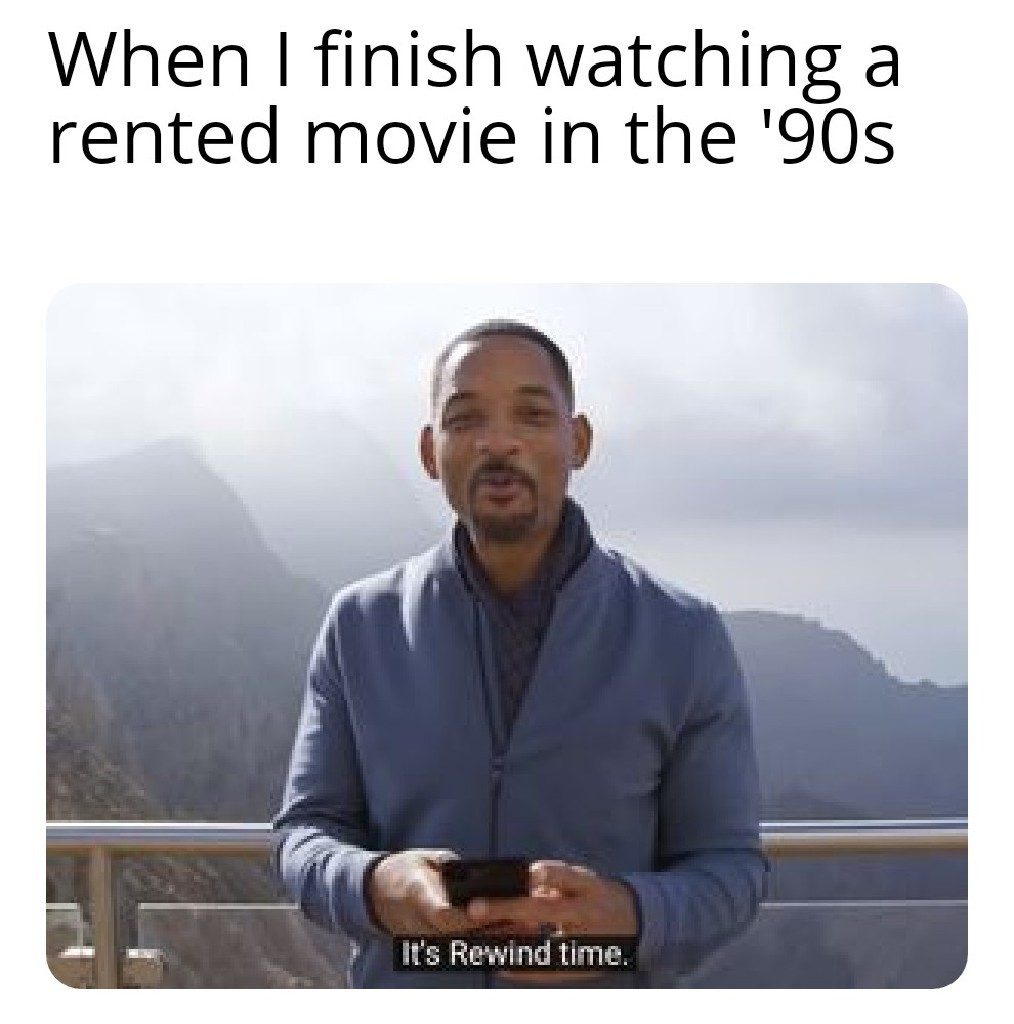 its rewind time - When I finish watching a rented movie in the '90s It's Rewind time.
