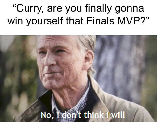 funny nba finals meme that about Internet meme - "Curry, are you finally gonna win yourself that Finals Mvp? No, I don't think i will