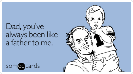 meme Father's day meme about funny fathers day memes - Dad, you've always been a father to me. someecards