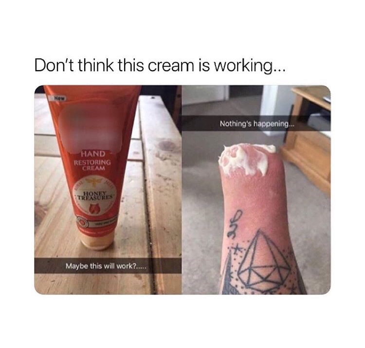 hand restoring cream funny - Don't think this cream is working... Nothing's happening... Hand Restoring Cream Theasures Maybe this will work?.....