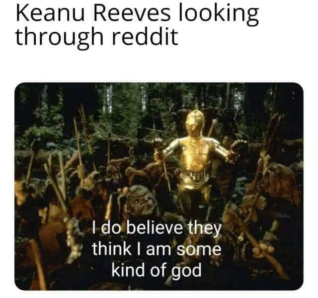 c3po with ewoks - Keanu Reeves looking through reddit I do believe they think I am some kind of god