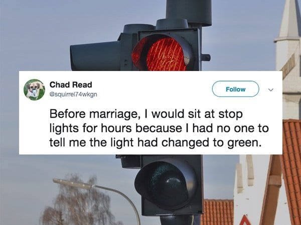 Traffic - Chad Read Before marriage, I would sit at stop lights for hours because I had no one to tell me the light had changed to green.