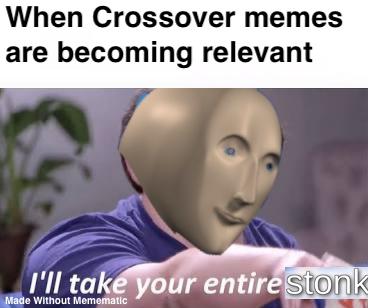 stonks meme - ll take your entire stock - When Crossover memes are becoming relevant I'll take your entire stonk Made Without Memematic