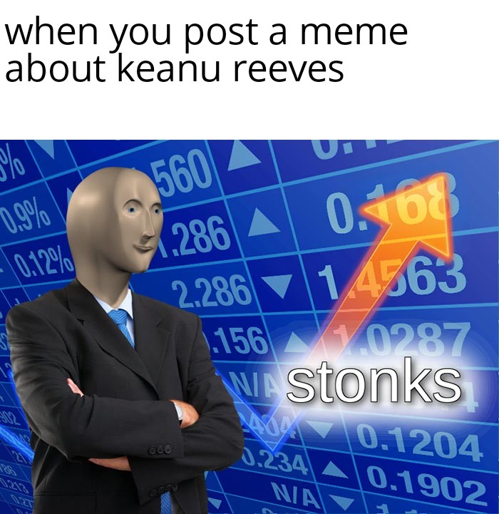 stonks meme - Meme - when you post a meme about keanu reeves 1560 1.286 A Un 0.108 2286 1.4563 1.156 V 0287 W stonks 056 0.1204 0.1902 Nia